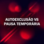 Autoexclusão vs Pausa Temporária: Qual Usar e Quando?